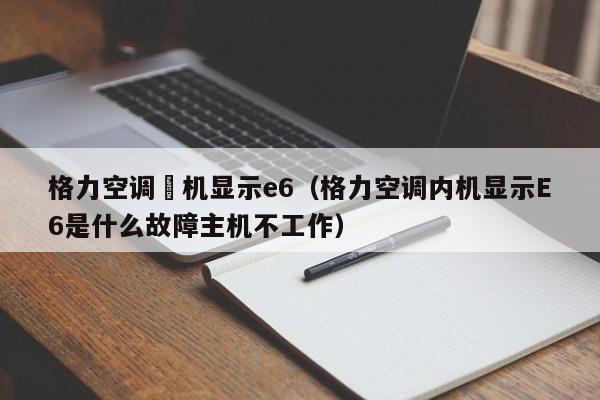 格力空调內机显示e6（格力空调内机显示E6是什么故障主机不工作）-第1张图片-BETVlCTOR1946-BETVlCTOR登录入口