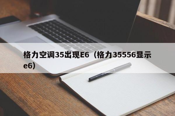 格力空调35出现E6（格力35556显示e6）-第1张图片-BETVlCTOR1946-BETVlCTOR登录入口