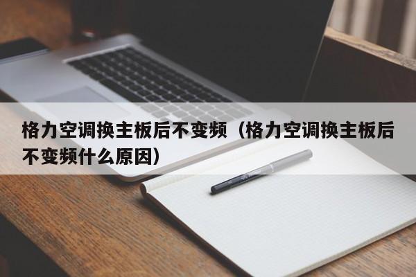 格力空调换主板后不变频（格力空调换主板后不变频什么原因）-第1张图片-BETVlCTOR1946-BETVlCTOR登录入口